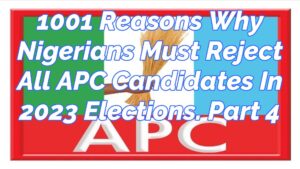 Read more about the article 1001 REASONS WHY NIGERIANS MUST REJECT ALL APC CANDIDATES IN 2023 ELECTIONS, PART 4