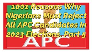 Read more about the article 1001 REASONS WHY NIGERIANS MUST REJECT ALL APC CANDIDATES IN 2023 ELECTIONS, PART 5