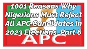 Read more about the article 1001 REASONS WHY NIGERIANS MUST REJECT APC ALL CANDIDATES IN 2023 ELECTIONS, PART 6