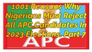 Read more about the article 1001 REASONS WHY NIGERIANS MUST REJECT ALL APC CANDIDATES IN 2023 ELECTIONS, PART 7