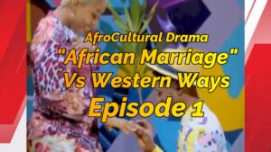 Read more about the article AFRO-CULTURAL MARRIAGE VERSUS THE WESTERN WAYS DRAMA, EPISODE 1