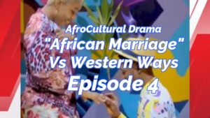 Read more about the article AFRO-CULTURAL MARRIAGE VERSUS THE WESTERN WAYS, EPISODE 4