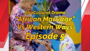 Read more about the article AFRO-CULTURAL MARRIAGE VERSUS THE WESTERN WAYS, EPISODE 5