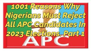 Read more about the article 1001 REASONS WHY NIGERIANS MUST REJECT ALL APC CANDIDATES IN 2023 ELECTIONS, PART 1