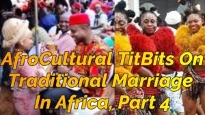 Read more about the article “AFROCULTURAL TITBITS” ON TRADITIONAL MARRIAGE IN AFRICA, PART 4