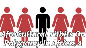 Read more about the article “AFROCULTURAL TITBITS” ON POLYGAMY, EDITION 1