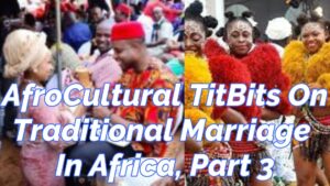 Read more about the article “AFROCULTURAL TITBITS” ON TRADITIONAL MARRIAGE IN AFRICA, PART 3