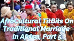 Read more about the article “AFROCULTURAL TITBITS” ON TRADITIONAL MARRIAGE IN AFRICA, PART 5