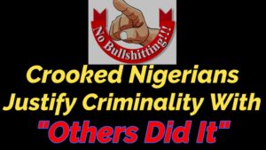 Read more about the article CROOKED NIGERIANS JUSTIFY CRIMINALITY WITH “OTHERS DID IT”