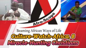 Read more about the article CULTURE-WATCH-AFRICA VLOG, EDITION 8, ON MIRACLE-HUNTING PENTECOSTAL CHRISTIANS IN AFRIA