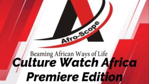 Read more about the article AFRO-SCOPE PRESENTS “CULTURE WATCH AFRICA,” PREMIERE EDITION