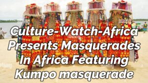 Read more about the article CULTURE WATCH AFRICA PRESENTS MASQUERADES IN AFRICA, 1