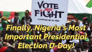 Read more about the article FINALLY, NIGERIA’S MOST IMPORTANT PRESIDENTIAL ELECTION D-DAY