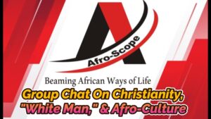Read more about the article GROUP CHAT ON CHRISTIANITY, “THE WHITE MAN,” AND AFRICAN CULTURE