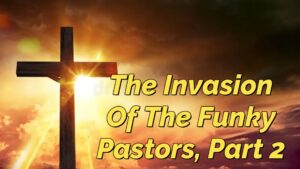 Read more about the article THE INVASION OF THE FUNKY PASTOR SERIES, PART 2, OVERVIEW PART 2