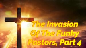 Read more about the article THE INVASION OF THE FUNKY PASTORS, PART 4