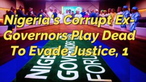 Read more about the article NIGERIA’S CORRUPT EX-GOVERNORS PLAY DEAD TO EVADE JUSTICE, 1