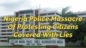 Read more about the article NIGERIA POLICE MASSACRE OF PROTESTING CITIZENS COVERED WITH LIES