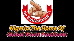Read more about the article NIGERIA THE HOME OF GLOBAL-WORST PRACTICES