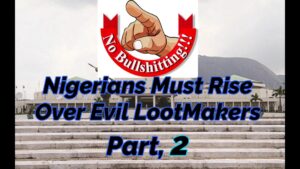 Read more about the article NIGERIANS MUST RISE OVER EVIL LOOT-MAKERS, PART 2