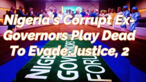 Read more about the article NIGERIA’S CORRUPT EX-GOVERNORS PLAY DEAD TO EVADE JUSTICE, 2