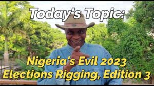 Read more about the article NIGERIA’S EVIL 2023 ELECTIONS RIGGING, EDITION 3