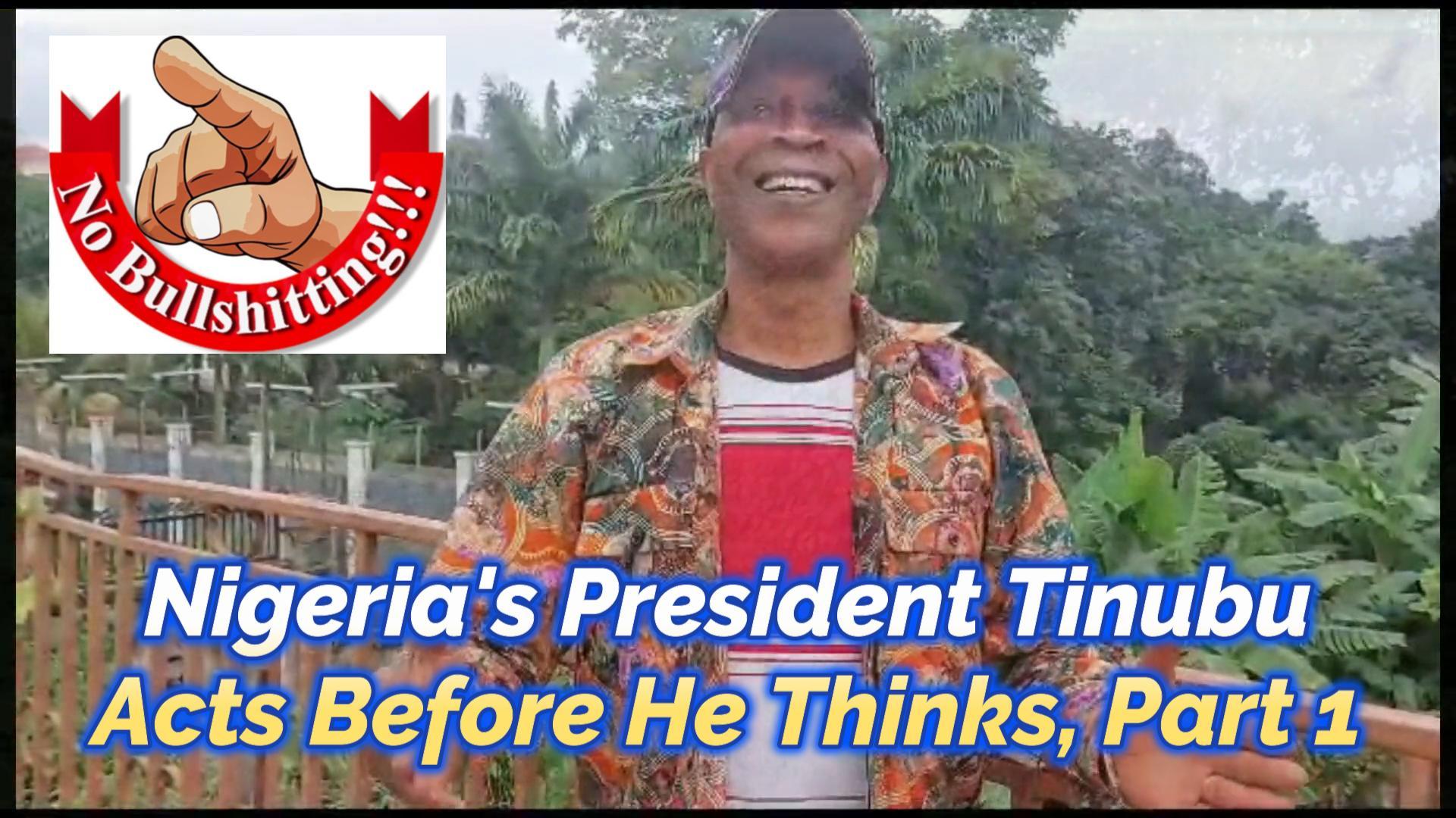 You are currently viewing NIGERIA’S PRESIDENT TINUBU ACTS BEFORE HE THINKS, PART 1