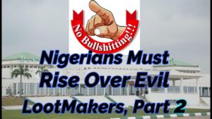 Read more about the article NIGERIANS MUST RISE OVER EVIL LOOT-MAKERS, PART 2