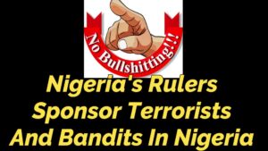 Read more about the article NIGERIA’S RULERS SPONSOR TERRORISTS AND BANDITS IN NIGERIA