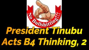 Read more about the article PRESIDENT TINUBU ACTS BEFORE THINKING, PART 2