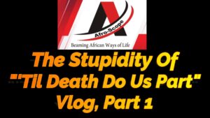 Read more about the article THE STUPIDITY OF “‘TIL DEATH DO US PART” AMONG AFRICAN CHRISTIANS, VLOG PART 1