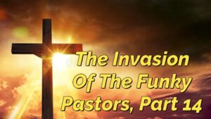 Read more about the article THE INVASION OF THE FUNKY PASTORS, PART 14