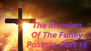 Read more about the article THE INVASION OF THE FUNKY PASTORS, PART 15