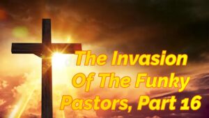 Read more about the article THE INVASION OF THE FUNKY PASTORS, PART 16