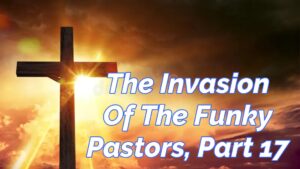 Read more about the article THE INVASION OF THE FUNKY PASTORS, PART 17