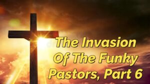 Read more about the article THE INVASION OF THE FUNKY PASTORS, PART 6