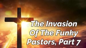 Read more about the article THE INVASION OF THE FUNKY PASTORS, PART 7