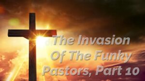 Read more about the article THE INVASION OF THE FUNKY PASTORS, PART 10