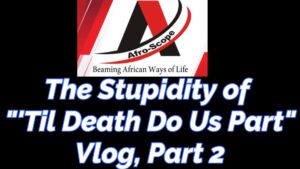 Read more about the article THE STUPIDITY OF “‘TIL DEATH DO US PART” AMONG AFRICAN CHRISTIANS VLOG, PART 2