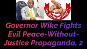 Read more about the article GOVERNOR WIKE FIGHTS EVIL QUEST FOR PEACE WITHOUT JUSTICE IN NIGERIA, 2