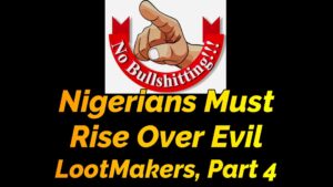 Read more about the article NIGERIANS MUST RISE OVER EVIL LOOT-MAKERS, PART 4