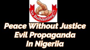 Read more about the article PEACE-WITHOUT-JUSTICE EVIL PROPAGANDA AND “GHANA-MUST-GO” JOURNALISM IN NIGERIA