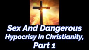 Read more about the article SEX & DANGEROUS HYPOCRISY IN CHRISTIANITY, PART 1