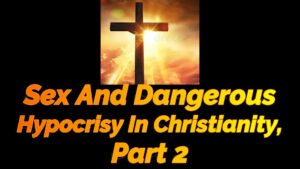 Read more about the article SEX & DANGEROUS HYPOCRISY IN CHRISTIANITY, PART 2