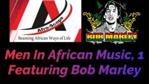 Read more about the article MEN IN AFRICAN MUSIC, EDITION 1, FEATURING BOB MARLEY