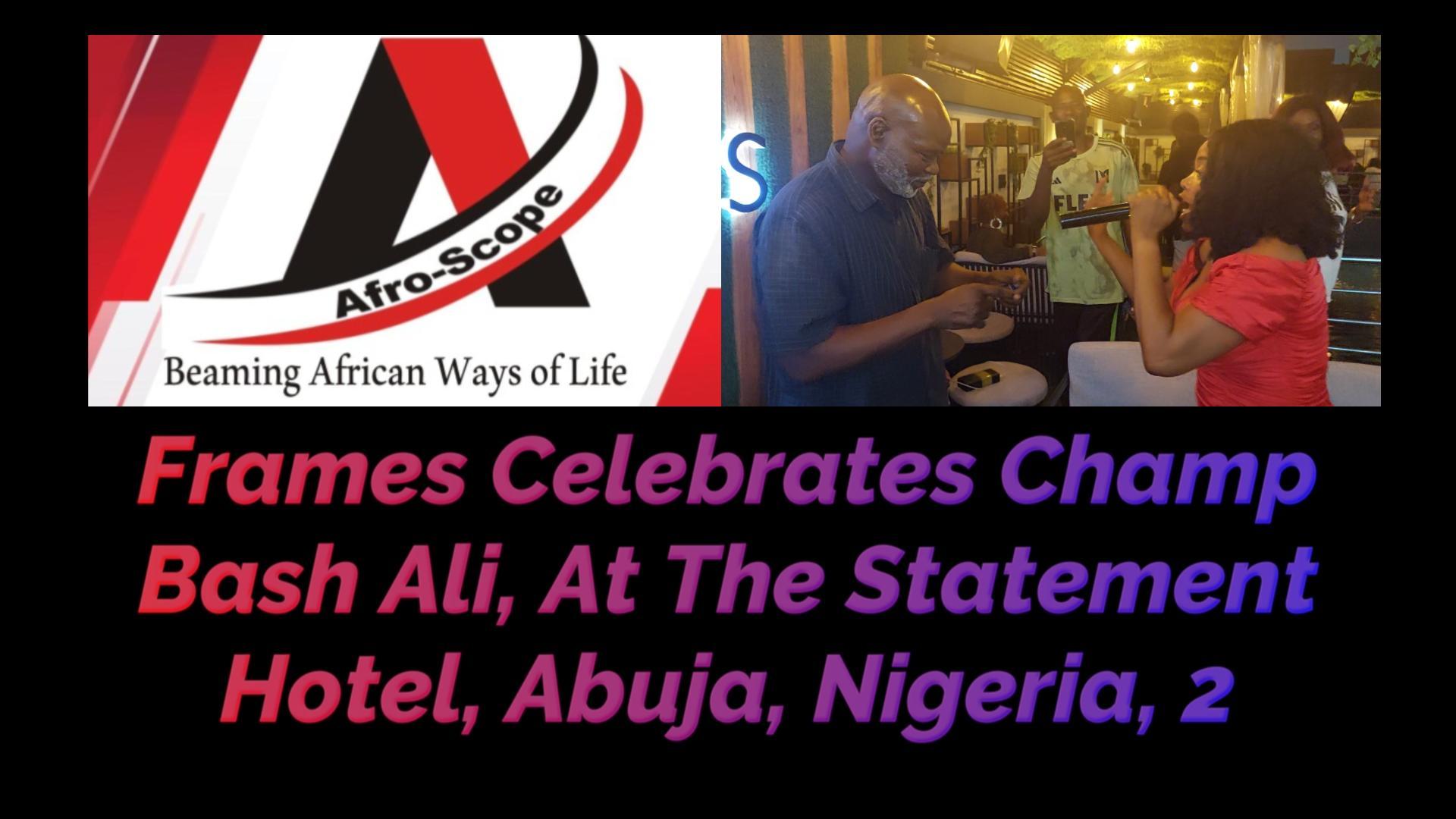 You are currently viewing FRAMES CELEBRATES CHAMP BASH ALI AT THE STATEMENT HOTEL, ABUJA, NIGERIA, PART 2