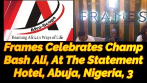 Read more about the article FRAMES CELEBRATES CHAMP BASH ALI AT THE STATEMENT HOTEL, ABUJA, NIGERIA, PART 3