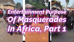 Read more about the article ENTERTAINMENT PURPOSE OF MASQUERADES IN AFRICA, PART 1