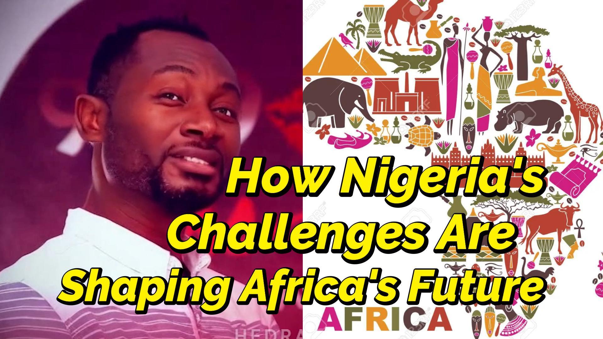 You are currently viewing HOW NIGERIA’S CHALLENGES ARE SHAPING AFRICA’S FUTURE