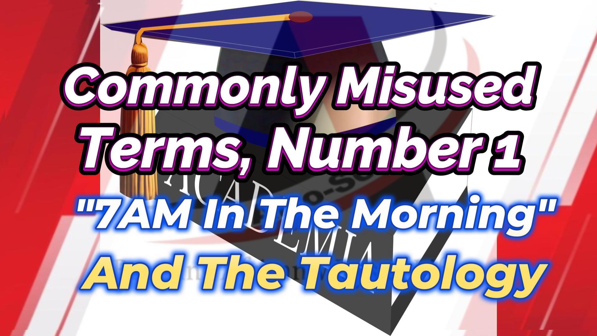 You are currently viewing COMMONLY MISUSED ENGLISH TERMS, NUMBER 1 (“7AM IN THE MORNING” AND THE TAUTOLOGY)